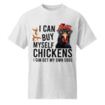 Funny DryBlend® Unisex Streetwear T-Shirt I can Buy Myself Chickens I Can Get my Own Eggs
